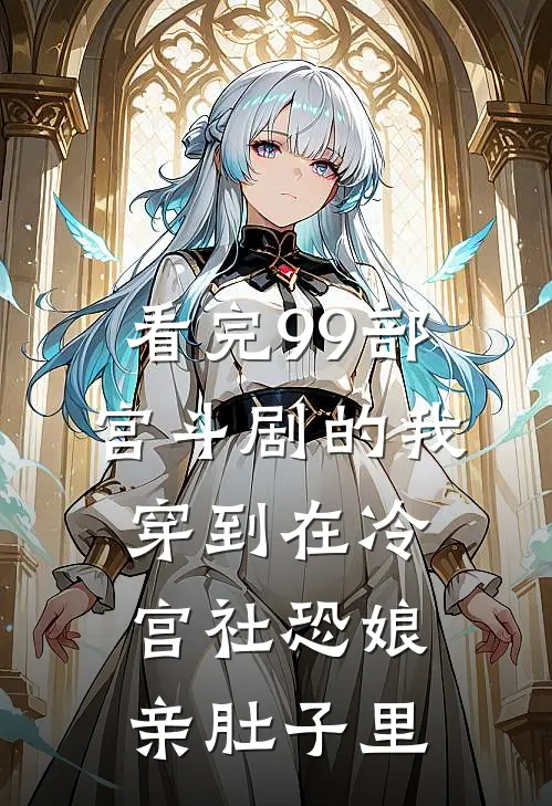 看完99部宫斗剧的我穿到在冷宫社恐娘亲肚子里