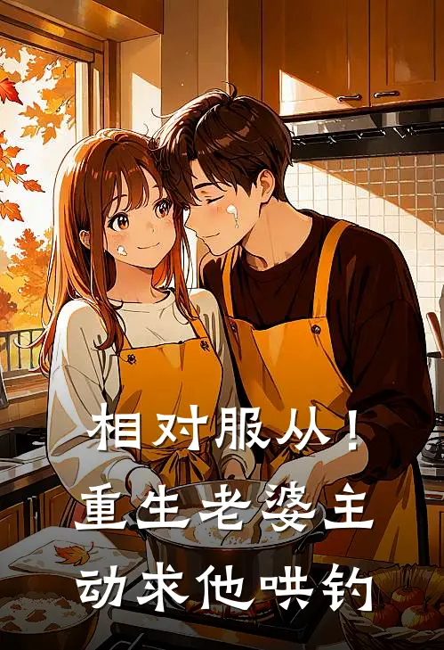 相对服从！重生老婆主动求他哄钓